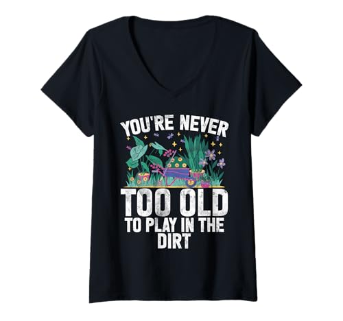 Damen Du bist nie zu alt, um im Dirt Gardening Garden zu Spielen T-Shirt mit V-Ausschnitt von Funny Plant Lover Gift For Gardeners Men Women
