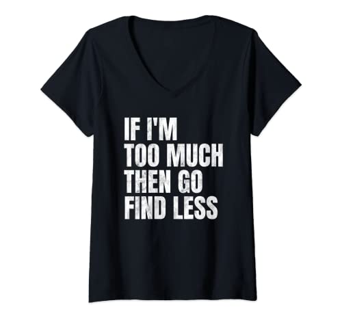 Damen Lustiges Zitat "If I'm Too Much Then Go Find Less Distressed" T-Shirt mit V-Ausschnitt von Funny Quote, If I'm Too Much Then Go Find Less