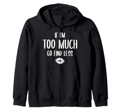 If I'm Too Much Go Find Less Shirt Women Kiss Lustiges Zitat Kapuzenjacke If I'm Too Much Go Find Less Shirt Women Kiss Lustiges Zitat Kapuzenjacke von Funny Quote, If I'm Too Much Then Go Find Less