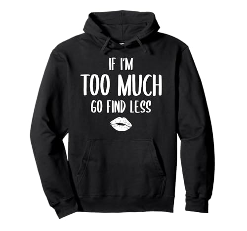 If I'm Too Much Go Find Less Shirt Women Kiss Lustiges Zitat Pullover Hoodie If I'm Too Much Go Find Less Shirt Women Kiss Lustiges Zitat Pullover Hoodie von Funny Quote, If I'm Too Much Then Go Find Less