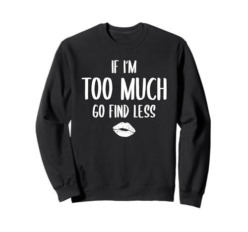 If I'm Too Much Go Find Less Shirt Women Kiss Lustiges Zitat Sweatshirt If I'm Too Much Go Find Less Shirt Women Kiss Lustiges Zitat Sweatshirt von Funny Quote, If I'm Too Much Then Go Find Less
