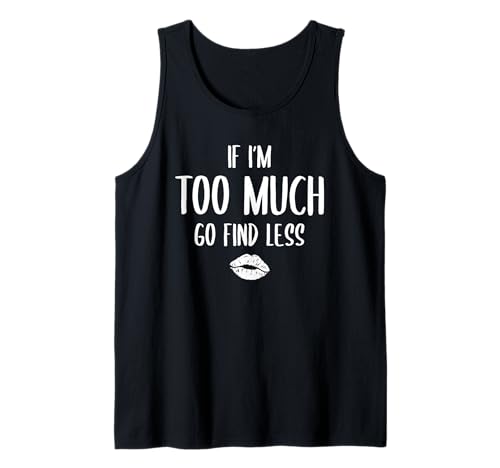 If I'm Too Much Go Find Less Shirt Women Kiss Lustiges Zitat Tank Top If I'm Too Much Go Find Less Shirt Women Kiss Lustiges Zitat Tank Top von Funny Quote, If I'm Too Much Then Go Find Less