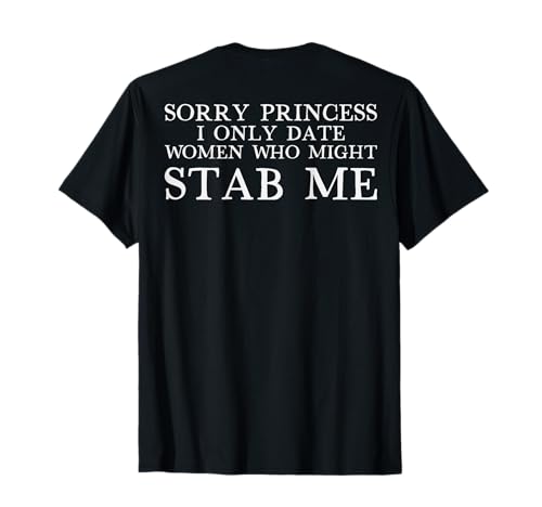 Sorry Princess I Only Date Women Who Might Stab Me (auf der Rückseite) T-Shirt von Funny Quote I Only Date Women Who Might Stab Me