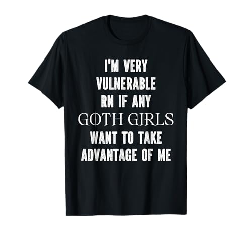 Ich bin sehr verwundbar RN, wenn irgendwelche Goth-Mädchen das ausnutzen T-Shirt Ich bin sehr verwundbar RN, wenn irgendwelche Goth-Mädchen das ausnutzen T-Shirt von Funny Quote I'm Very Vulnerable Goth Girls