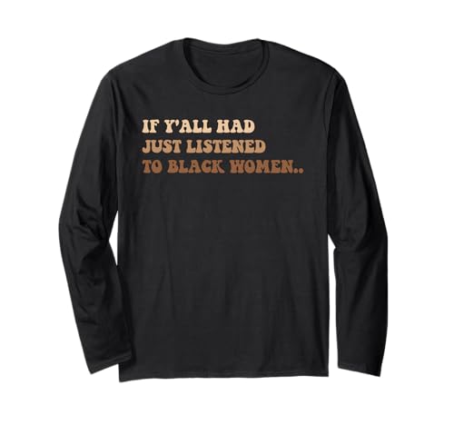 Wenn Ihr nur schwarzen Frauen zugehört hättet Langarmshirt Wenn Ihr nur schwarzen Frauen zugehört hättet Langarmshirt von Funny Quote