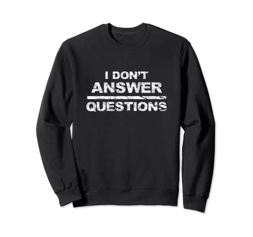 I Dont Answer Questions – lustige Zitate für Männer und Frauen Sweatshirt I Dont Answer Questions – lustige Zitate für Männer und Frauen Sweatshirt von Funny Quotes Gift With Humorous Sayings
