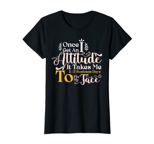 Damen Once I Get An Attitude It Takes Me 3-5 Werktage lustig T-Shirt Damen Once I Get An Attitude It Takes Me 3-5 Werktage lustig T-Shirt von Funny Quotes Humor Meme Once I Get An Attitude