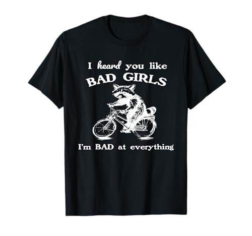 Waschbär I Heard You Like Bad Girls I Bad At Everything T-Shirt Waschbär I Heard You Like Bad Girls I Bad At Everything T-Shirt von Funny Raccoon I Heard You Like Bad Girls Tee Shirt