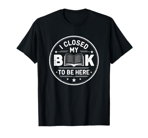 I Closed My Book to Be Here Lustiger Buchliebhaber für Frauen Männer T-Shirt I Closed My Book to Be Here Lustiger Buchliebhaber für Frauen Männer T-Shirt von Funny Reading - Book Lover Librarian Store