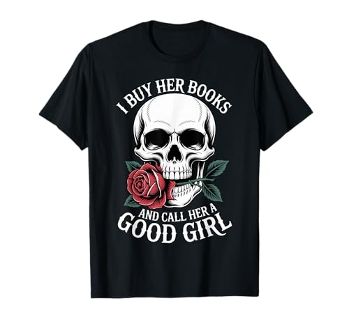I Buy Her Books and Call Her a Good Girl Book Lovers T-Shirt I Buy Her Books and Call Her a Good Girl Book Lovers T-Shirt von Funny Reading Romance Joke with Skull and Rose