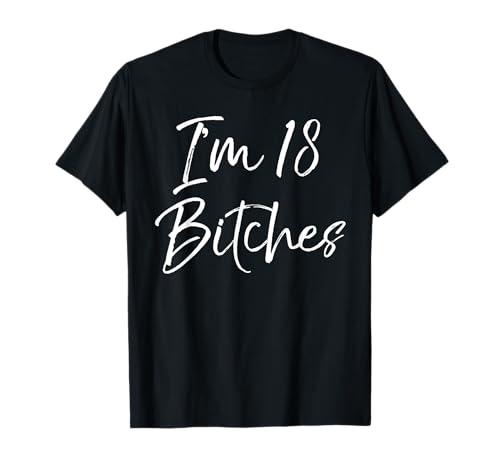 I'm 18 Bitches T-Shirt für Damen Lustiges T-Shirt zum 18. Geburtstag T-Shirt von Funny Salty Bad Ass Bitch Shirts