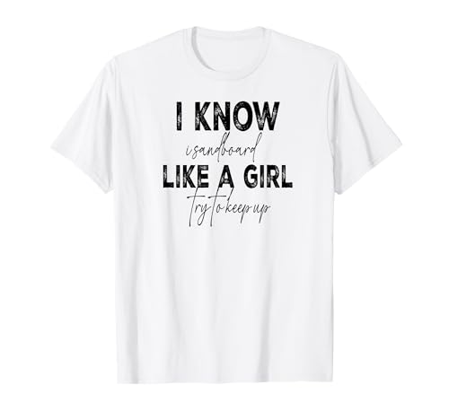 T-Shirt mit Aufschrift I Know I Sandboard Like A Girl T-Shirt von Funny Sandboarding tee