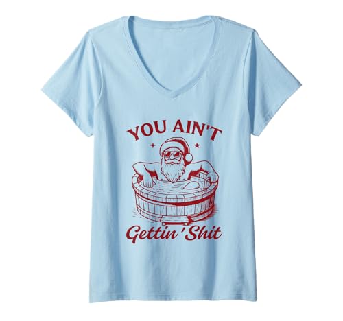 Damen You Ain't Gettin SH- Lustiger Weihnachtsmann T-Shirt mit V-Ausschnitt Damen You Ain't Gettin SH- Lustiger Weihnachtsmann T-Shirt mit V-Ausschnitt von Funny Santa Claus Relaxing