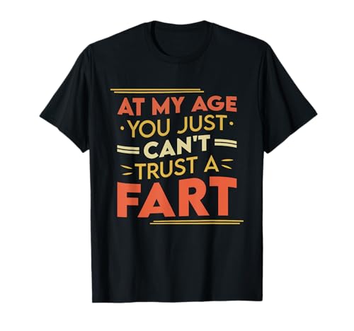 at My Age You Just Can't Trust a Fart Lustiger Humor Männer Frauen T-Shirt at My Age You Just Can't Trust a Fart Lustiger Humor Männer Frauen T-Shirt von Funny Sarcasm Humor Lover Men Women