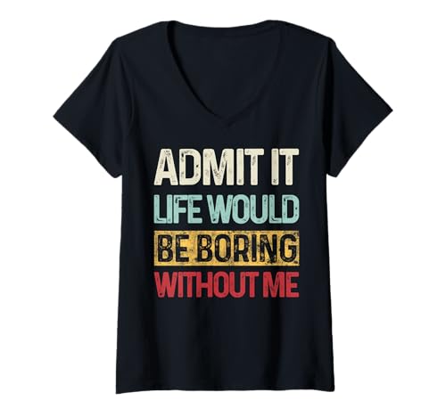 Damen Admit It Life Would Be Boring Without Me Lustiger Spruch Retro T-Shirt mit V-Ausschnitt von Funny Sarcastic Gifts