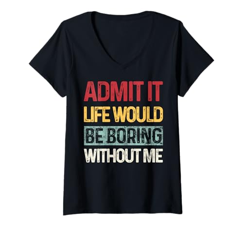 Damen Admit It Life Would Be Boring Without Me Lustiger Spruch Retro T-Shirt mit V-Ausschnitt von Funny Sarcastic Gifts