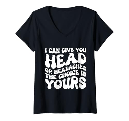 Damen I Can Give You Head Or Headaches The Choice Is Yours T-Shirt mit V-Ausschnitt von Funny Sarcastic Joke Head Or Headaches