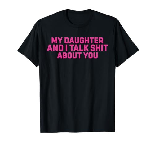 Lustiges T-Shirt mit Aufschrift My Daughter and I Talk Shit About You für Mama und Papa T-Shirt Lustiges T-Shirt mit Aufschrift My Daughter and I Talk Shit About You für Mama und Papa T-Shirt von Funny Sarcastic Joke Tees for Mom and Dad Tee