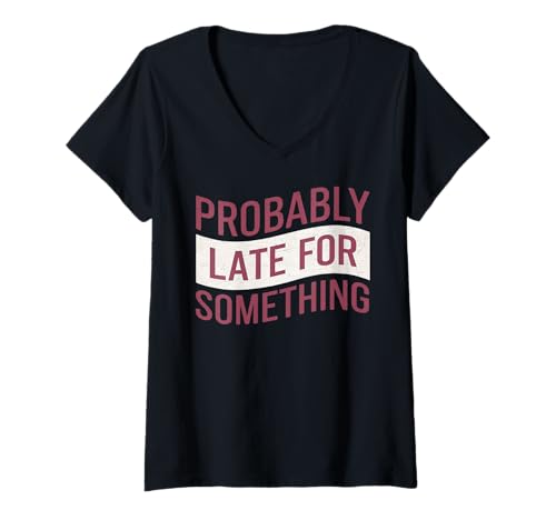 Damen Wahrscheinlich spät für etwas Lustiges Humor Spruch Männer Frauen T-Shirt mit V-Ausschnitt Damen Wahrscheinlich spät für etwas Lustiges Humor Spruch Männer Frauen T-Shirt mit V-Ausschnitt von Funny Sarcastic Late Comers Graphic Tee