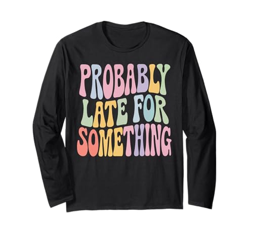 Lustiges T-Shirt mit Aufschrift "Probably Late for Something", für Männer und Frauen Langarmshirt Lustiges T-Shirt mit Aufschrift "Probably Late for Something", für Männer und Frauen Langarmshirt von Funny Sarcastic Late Comers Graphic Tee