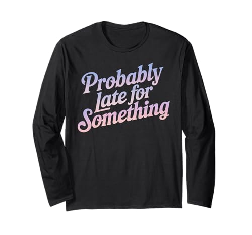 Lustiges T-Shirt mit Aufschrift "Probably Late for Something", für Männer und Frauen Langarmshirt Lustiges T-Shirt mit Aufschrift "Probably Late for Something", für Männer und Frauen Langarmshirt von Funny Sarcastic Late Comers Graphic Tee