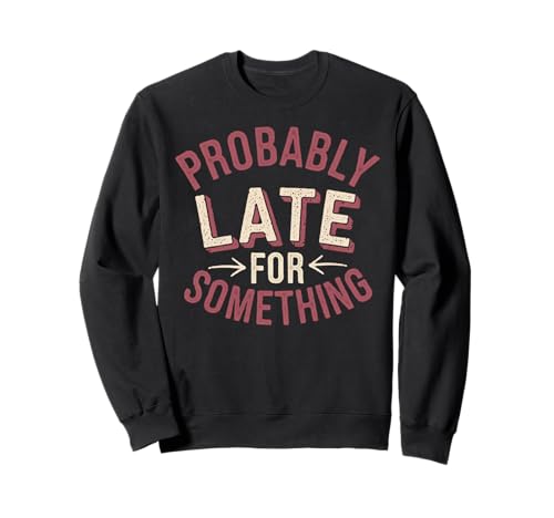 Lustiges T-Shirt mit Aufschrift "Probably Late for Something", für Männer und Frauen Sweatshirt Lustiges T-Shirt mit Aufschrift "Probably Late for Something", für Männer und Frauen Sweatshirt von Funny Sarcastic Late Comers Graphic Tee