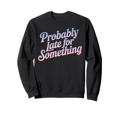 Lustiges T-Shirt mit Aufschrift "Probably Late for Something", für Männer und Frauen Sweatshirt Lustiges T-Shirt mit Aufschrift "Probably Late for Something", für Männer und Frauen Sweatshirt von Funny Sarcastic Late Comers Graphic Tee