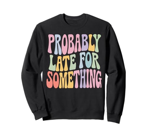 Lustiges T-Shirt mit Aufschrift "Probably Late for Something", für Männer und Frauen Sweatshirt Lustiges T-Shirt mit Aufschrift "Probably Late for Something", für Männer und Frauen Sweatshirt von Funny Sarcastic Late Comers Graphic Tee