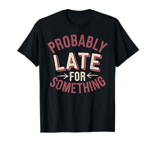 Lustiges T-Shirt mit Aufschrift "Probably Late for Something", für Männer und Frauen T-Shirt Lustiges T-Shirt mit Aufschrift "Probably Late for Something", für Männer und Frauen T-Shirt von Funny Sarcastic Late Comers Graphic Tee