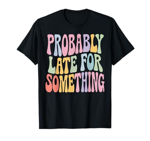 Lustiges T-Shirt mit Aufschrift "Probably Late for Something", für Männer und Frauen T-Shirt Lustiges T-Shirt mit Aufschrift "Probably Late for Something", für Männer und Frauen T-Shirt von Funny Sarcastic Late Comers Graphic Tee