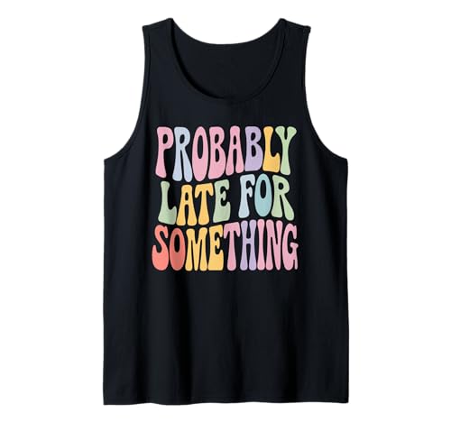 Lustiges T-Shirt mit Aufschrift "Probably Late for Something", für Männer und Frauen Tank Top Lustiges T-Shirt mit Aufschrift "Probably Late for Something", für Männer und Frauen Tank Top von Funny Sarcastic Late Comers Graphic Tee