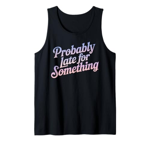 Lustiges T-Shirt mit Aufschrift "Probably Late for Something", für Männer und Frauen Tank Top Lustiges T-Shirt mit Aufschrift "Probably Late for Something", für Männer und Frauen Tank Top von Funny Sarcastic Late Comers Graphic Tee