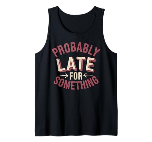 Lustiges T-Shirt mit Aufschrift "Probably Late for Something", für Männer und Frauen Tank Top Lustiges T-Shirt mit Aufschrift "Probably Late for Something", für Männer und Frauen Tank Top von Funny Sarcastic Late Comers Graphic Tee