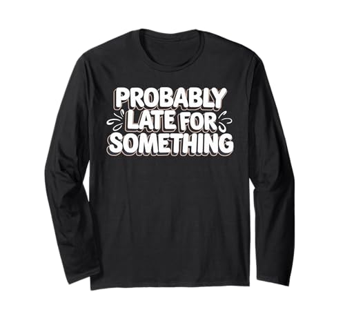 Wahrscheinlich spät für etwas Lustiges Humor Spruch Männer Frauen Langarmshirt Wahrscheinlich spät für etwas Lustiges Humor Spruch Männer Frauen Langarmshirt von Funny Sarcastic Late Comers Graphic Tee