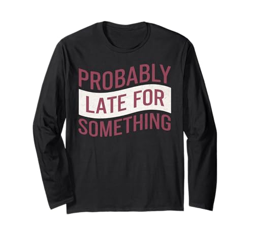 Wahrscheinlich spät für etwas Lustiges Humor Spruch Männer Frauen Langarmshirt Wahrscheinlich spät für etwas Lustiges Humor Spruch Männer Frauen Langarmshirt von Funny Sarcastic Late Comers Graphic Tee