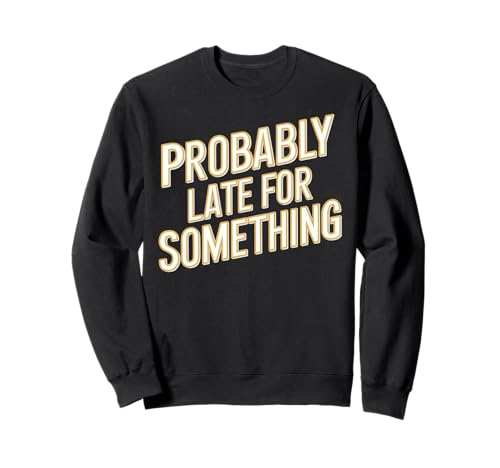 Wahrscheinlich spät für etwas Lustiges Humor Spruch Männer Frauen Sweatshirt Wahrscheinlich spät für etwas Lustiges Humor Spruch Männer Frauen Sweatshirt von Funny Sarcastic Late Comers Graphic Tee