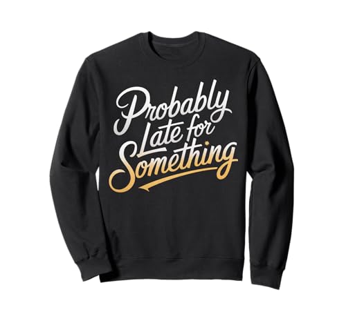 Wahrscheinlich spät für etwas Lustiges Humor Spruch Männer Frauen Sweatshirt Wahrscheinlich spät für etwas Lustiges Humor Spruch Männer Frauen Sweatshirt von Funny Sarcastic Late Comers Graphic Tee