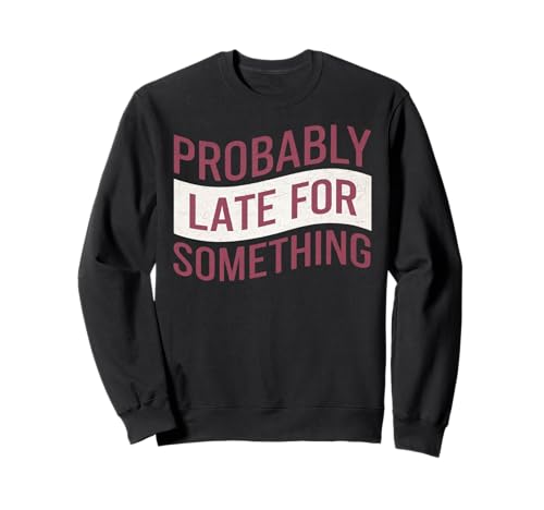 Wahrscheinlich spät für etwas Lustiges Humor Spruch Männer Frauen Sweatshirt von Funny Sarcastic Late Comers Graphic Tee