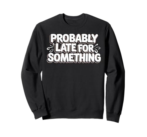 Wahrscheinlich spät für etwas Lustiges Humor Spruch Männer Frauen Sweatshirt Wahrscheinlich spät für etwas Lustiges Humor Spruch Männer Frauen Sweatshirt von Funny Sarcastic Late Comers Graphic Tee