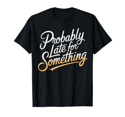 Wahrscheinlich spät für etwas Lustiges Humor Spruch Männer Frauen T-Shirt Wahrscheinlich spät für etwas Lustiges Humor Spruch Männer Frauen T-Shirt von Funny Sarcastic Late Comers Graphic Tee