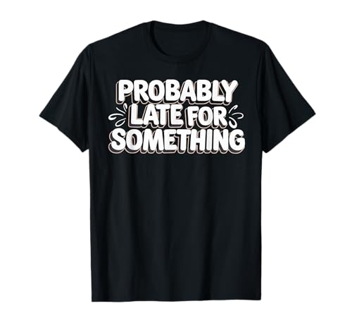 Wahrscheinlich spät für etwas Lustiges Humor Spruch Männer Frauen T-Shirt von Funny Sarcastic Late Comers Graphic Tee