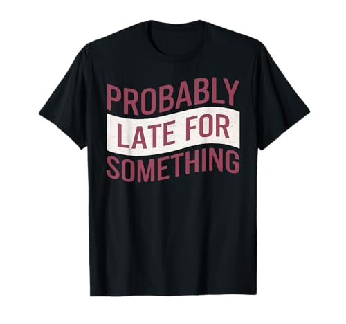 Wahrscheinlich spät für etwas Lustiges Humor Spruch Männer Frauen T-Shirt Wahrscheinlich spät für etwas Lustiges Humor Spruch Männer Frauen T-Shirt von Funny Sarcastic Late Comers Graphic Tee