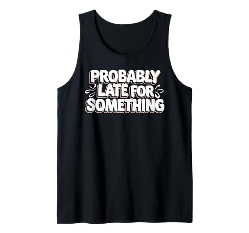 Wahrscheinlich spät für etwas Lustiges Humor Spruch Männer Frauen Tank Top Wahrscheinlich spät für etwas Lustiges Humor Spruch Männer Frauen Tank Top von Funny Sarcastic Late Comers Graphic Tee