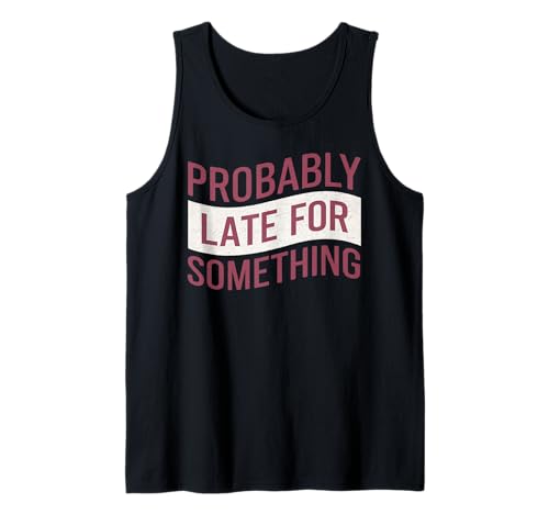 Wahrscheinlich spät für etwas Lustiges Humor Spruch Männer Frauen Tank Top Wahrscheinlich spät für etwas Lustiges Humor Spruch Männer Frauen Tank Top von Funny Sarcastic Late Comers Graphic Tee