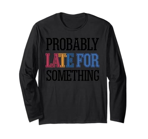 Wahrscheinlich spät für etwas Lustiges sarkastisches Frauen Männer Langarmshirt Wahrscheinlich spät für etwas Lustiges sarkastisches Frauen Männer Langarmshirt von Funny Sarcastic Late Comers Graphic Tee