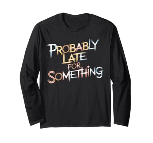 Wahrscheinlich spät für etwas Lustiges sarkastisches Frauen Männer Langarmshirt Wahrscheinlich spät für etwas Lustiges sarkastisches Frauen Männer Langarmshirt von Funny Sarcastic Late Comers Graphic Tee