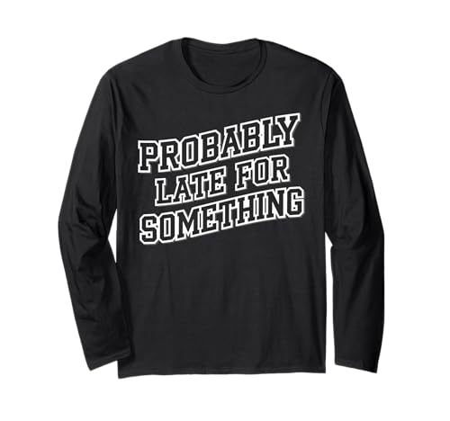 Wahrscheinlich spät für etwas Lustiges sarkastisches Frauen Männer Langarmshirt Wahrscheinlich spät für etwas Lustiges sarkastisches Frauen Männer Langarmshirt von Funny Sarcastic Late Comers Graphic Tee