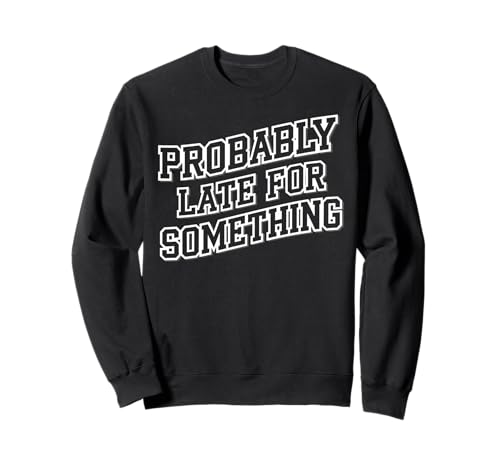 Wahrscheinlich spät für etwas Lustiges sarkastisches Frauen Männer Sweatshirt Wahrscheinlich spät für etwas Lustiges sarkastisches Frauen Männer Sweatshirt von Funny Sarcastic Late Comers Graphic Tee