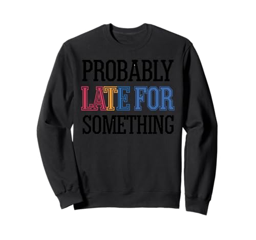 Wahrscheinlich spät für etwas Lustiges sarkastisches Frauen Männer Sweatshirt Wahrscheinlich spät für etwas Lustiges sarkastisches Frauen Männer Sweatshirt von Funny Sarcastic Late Comers Graphic Tee