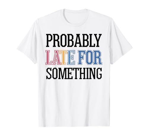 Wahrscheinlich spät für etwas Lustiges sarkastisches Frauen Männer T-Shirt Wahrscheinlich spät für etwas Lustiges sarkastisches Frauen Männer T-Shirt von Funny Sarcastic Late Comers Graphic Tee